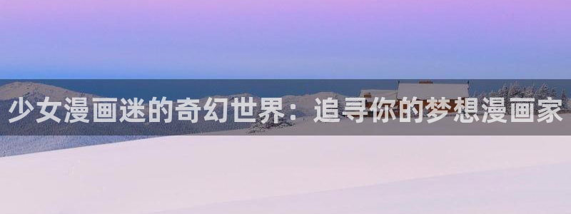 虫虫漫画51：少女漫画迷的奇幻世界：追寻你的梦想漫画家